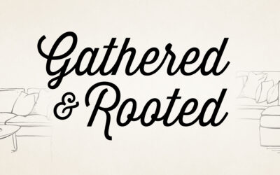 Gathered & Rooted